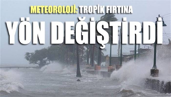 Meteoroloji: Tropik Fırtınanın Yönü Değişti