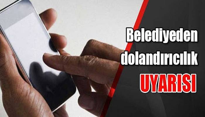 Belediye'den Dolandırıcılık Uyarısı!